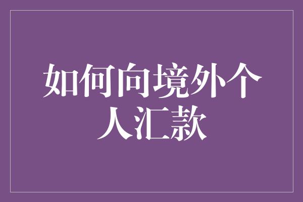 如何向境外个人汇款