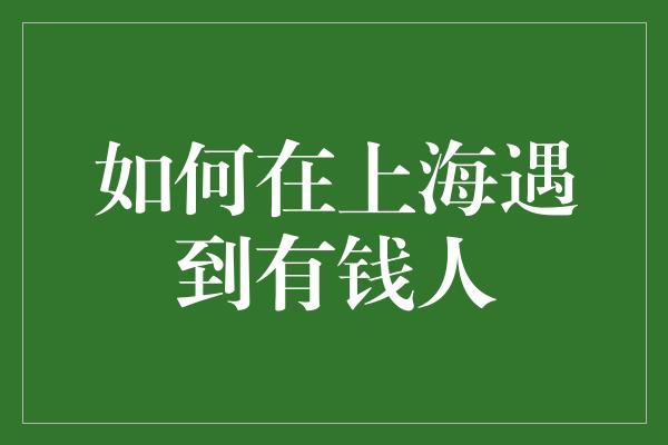 如何在上海遇到有钱人