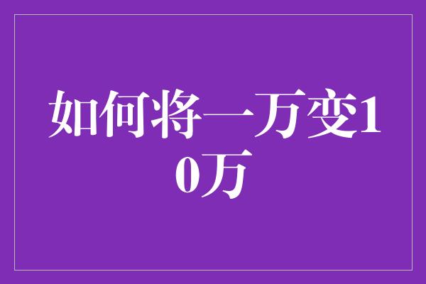 如何将一万变10万