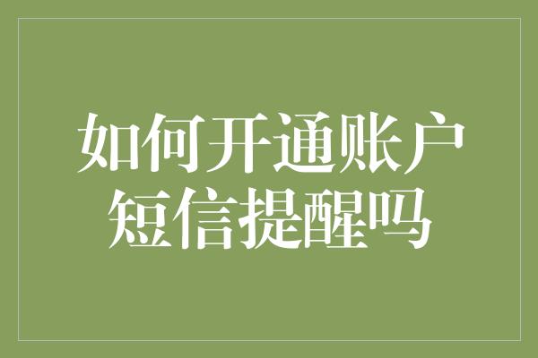 如何开通账户短信提醒吗