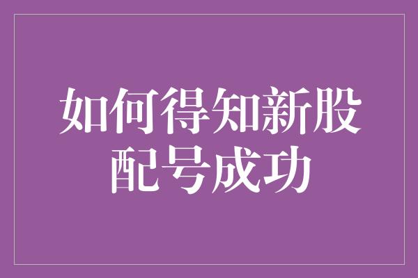 如何得知新股配号成功