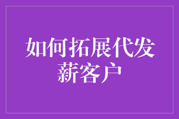 如何拓展代发薪客户