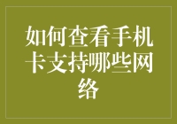 如何查看手机卡支持哪些网络：一份全面指南