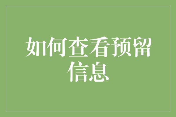 如何查看预留信息