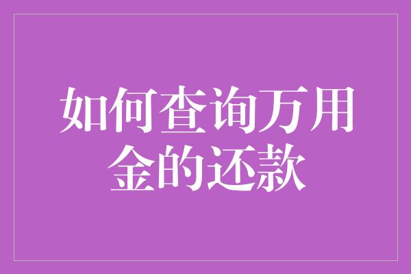 如何查询万用金的还款