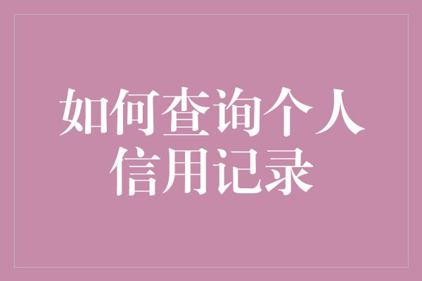 如何查询个人信用记录