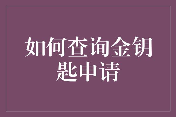 如何查询金钥匙申请