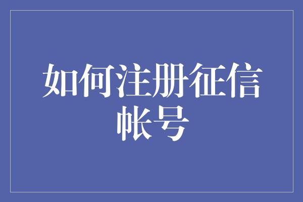 如何注册征信帐号