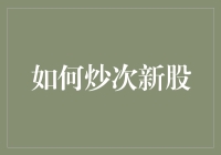 如何炒次新股：让你的业余生活充满刺激与挑战！