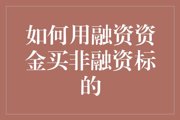 如何用融资资金买非融资标的