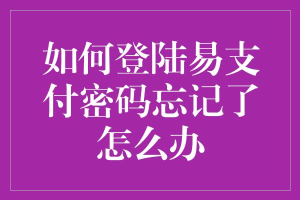 如何登陆易支付密码忘记了怎么办