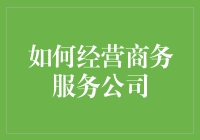 如何经营商务服务公司：从不倒翁到摇钱树的华丽变身