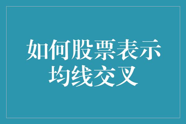 如何股票表示均线交叉