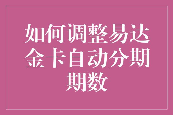 如何调整易达金卡自动分期期数