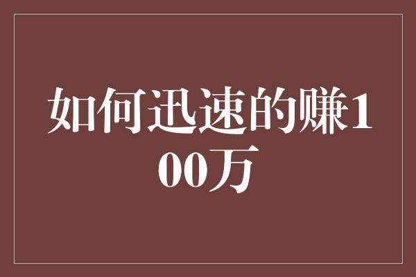 如何迅速的赚100万