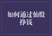 如何通过仙股挣钱：策略与技巧剖析