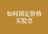 如何锁定价格买股票：策略与技巧