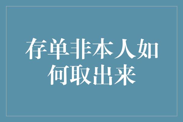 存单非本人如何取出来