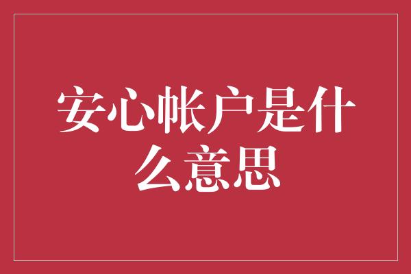 安心帐户是什么意思