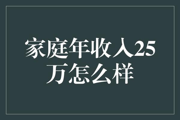 家庭年收入25万怎么样