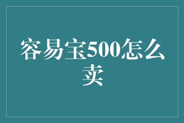 容易宝500怎么卖