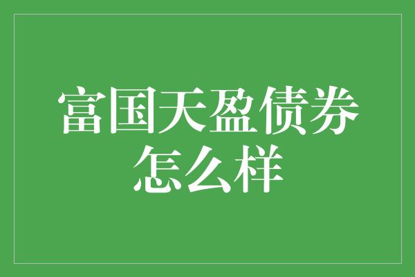 富国天盈债券怎么样