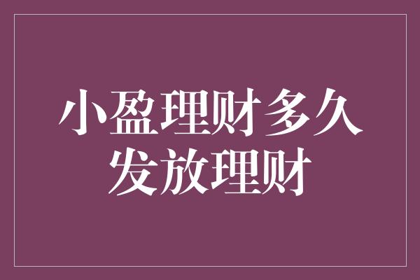 小盈理财多久发放理财