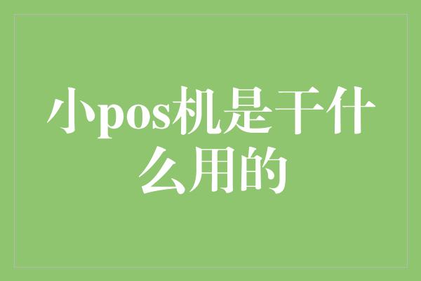 小pos机是干什么用的