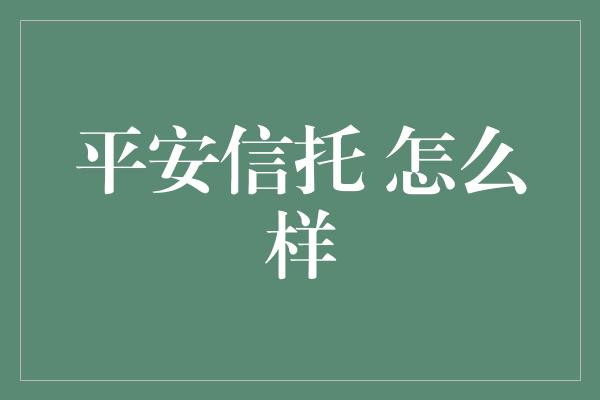 平安信托 怎么样