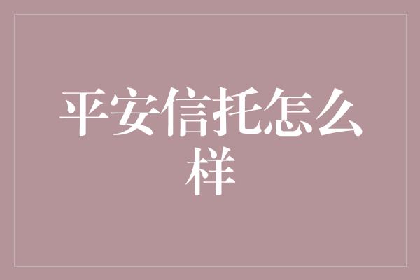 平安信托怎么样