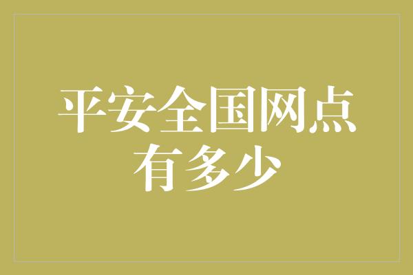 平安全国网点有多少