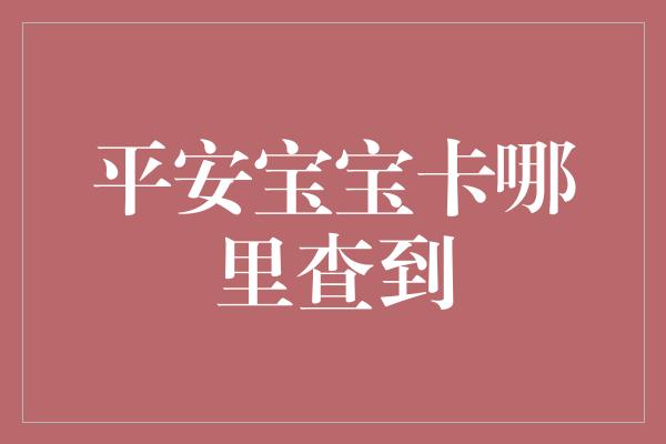 平安宝宝卡哪里查到