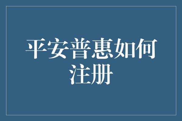 平安普惠如何注册