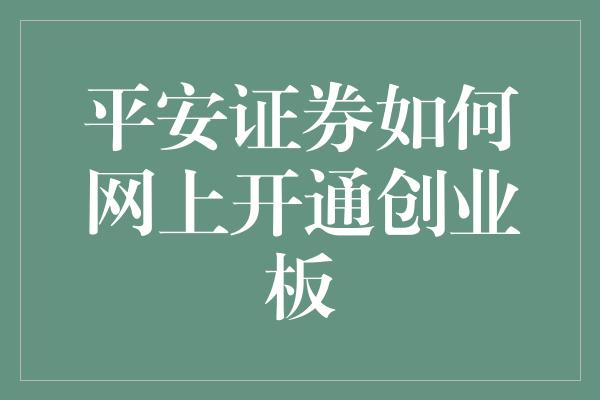 平安证券如何网上开通创业板