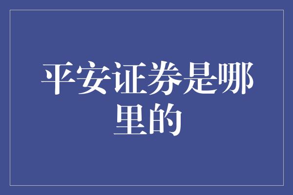 平安证券是哪里的