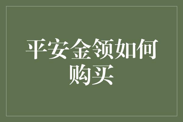 平安金领如何购买