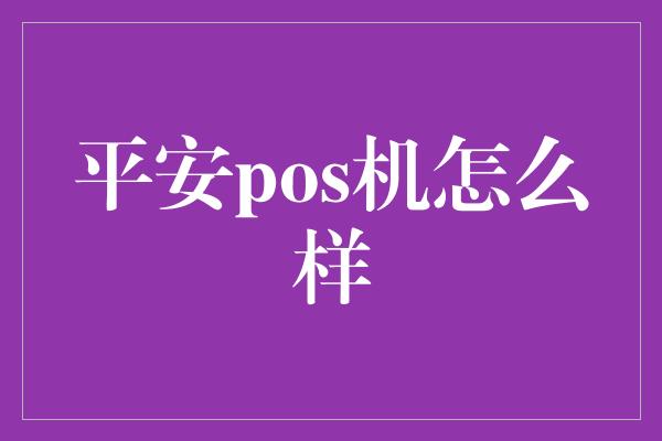 平安pos机怎么样