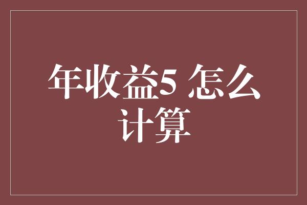 年收益5 怎么计算