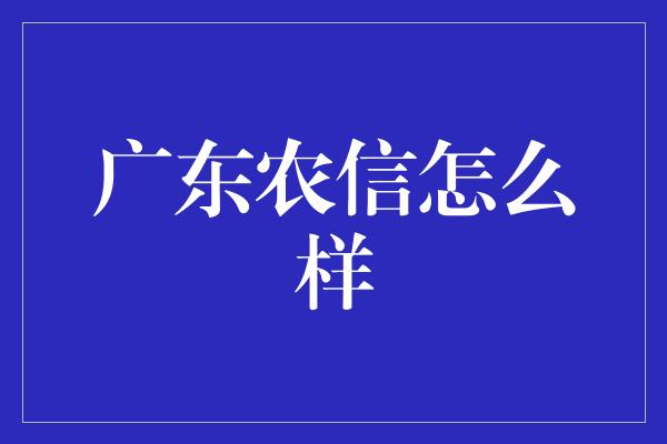 广东农信怎么样