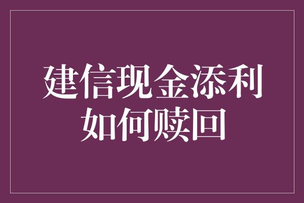 建信现金添利如何赎回