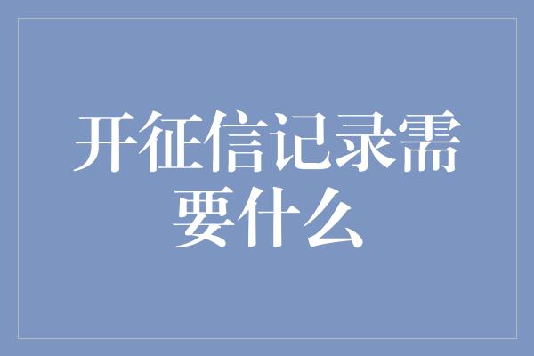 开征信记录需要什么