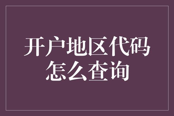 开户地区代码怎么查询