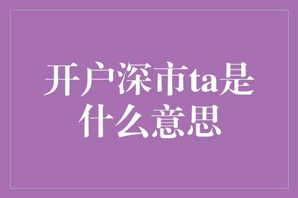 开户深市ta是什么意思