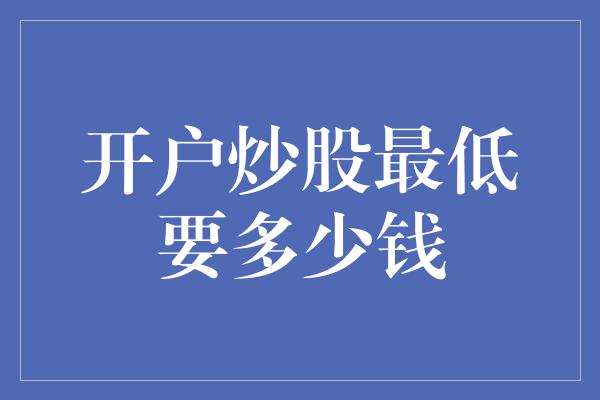 开户炒股最低要多少钱