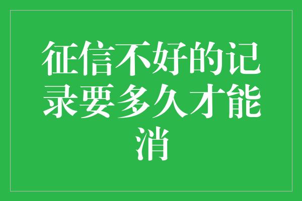 征信不好的记录要多久才能消