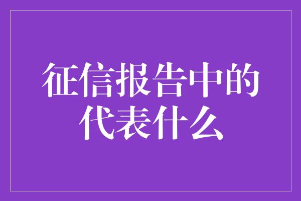 征信报告中的代表什么