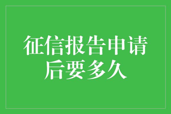 征信报告申请后要多久