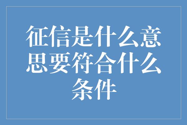 征信是什么意思要符合什么条件