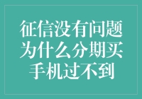 征信良好却为何分期购买手机屡屡受阻，问题出在哪里？