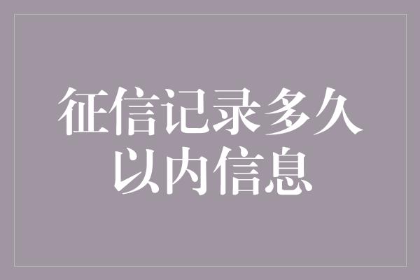 征信记录多久以内信息